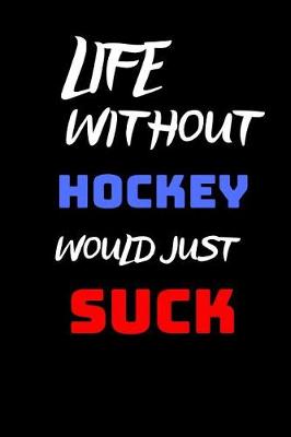 Book cover for Life Without Hockey Would Just Suck