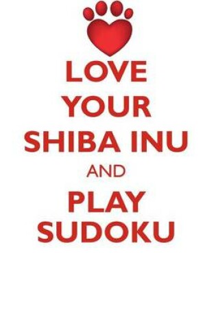 Cover of LOVE YOUR SHIBA INU AND PLAY SUDOKU SHIBA INU SUDOKU LEVEL 1 of 15