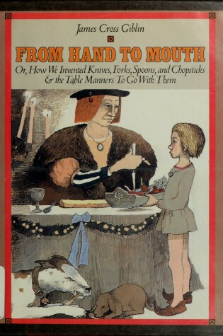 Cover of From Hand to Mouth, or, How We Invented Knives, Forks, Spoons, and Chopsticks, & the Table Manners to Go with Them