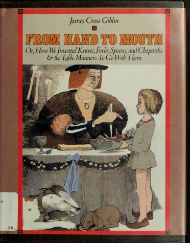 Book cover for From Hand to Mouth, or, How We Invented Knives, Forks, Spoons, and Chopsticks, & the Table Manners to Go with Them