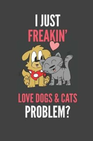 Cover of I Just Freakin' Love Dogs & Cats
