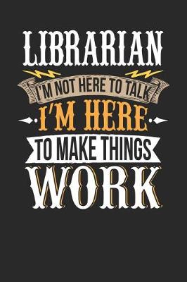 Book cover for Librarian I'm Not Here to Talk I'm Here to Make Things Work