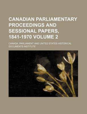 Book cover for Canadian Parliamentary Proceedings and Sessional Papers, 1841-1970 Volume 2