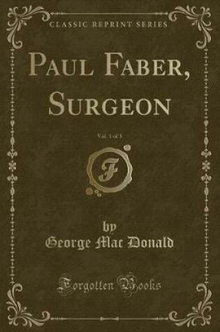 Cover of Paul Faber, Surgeon, Vol. 1 of 3 (Classic Reprint)