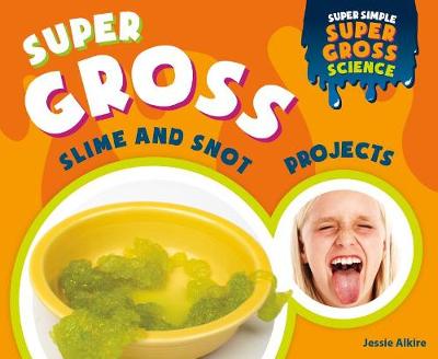 Cover of Super Gross Slime and Snot Projects