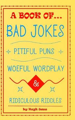 Book cover for A Book of Bad Jokes, Pitiful Puns, Woeful Wordplay and Ridiculous Riddles (Hardcover)