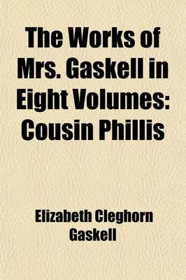 Book cover for The Works of Mrs. Gaskell in Eight Volumes; Cousin Phillis Volume 7