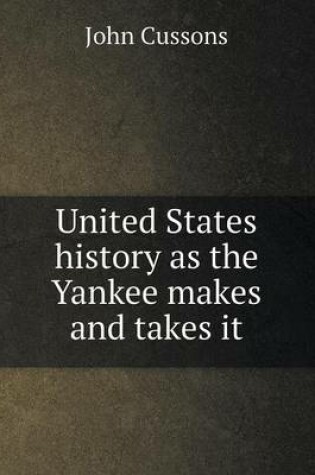 Cover of United States history as the Yankee makes and takes it