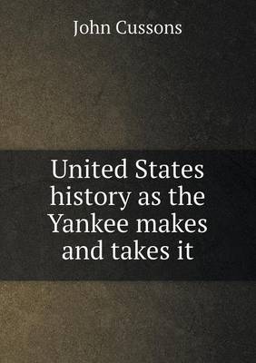 Book cover for United States history as the Yankee makes and takes it