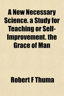 Book cover for A New Necessary Science. a Study for Teaching or Self-Improvement. the Grace of Man