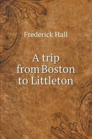 Cover of A trip from Boston to Littleton