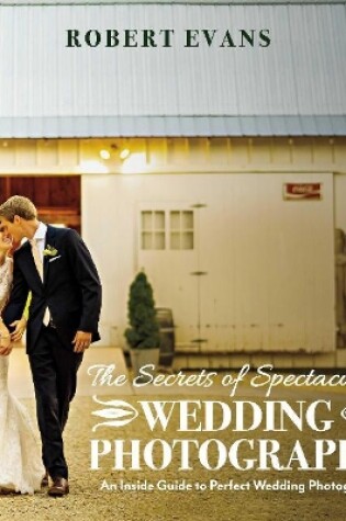 Cover of The Secrets of Spectacular Wedding Photography