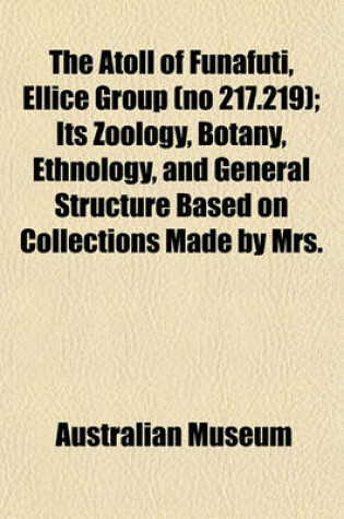 Cover of The Atoll of Funafuti, Ellice Group (No 217.219); Its Zoology, Botany, Ethnology, and General Structure Based on Collections Made by Mrs.