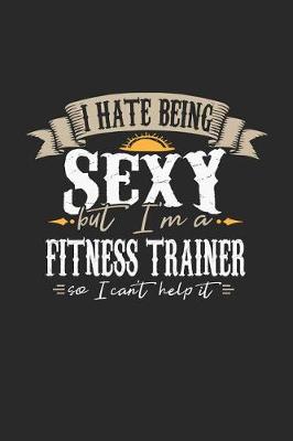 Book cover for I Hate Being Sexy But I'm a Fitness Trainer So I Can't Help It