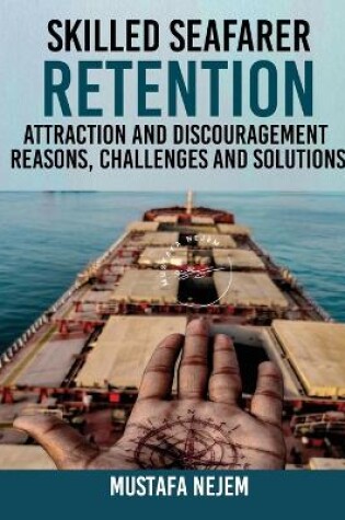 Cover of Skilled Seafarer Retention, Attraction and Discouragement, Reasons, Challenges & Solutions