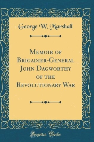 Cover of Memoir of Brigadier-General John Dagworthy of the Revolutionary War (Classic Reprint)