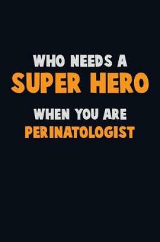 Cover of Who Need A SUPER HERO, When You Are Perinatologist