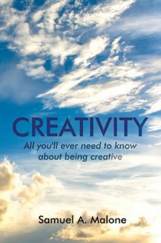 Cover of Creativity (All You'll Ever Need to Know About Being Creative)