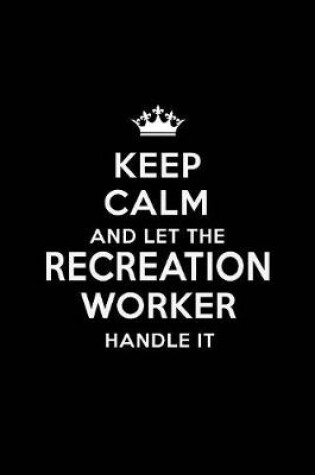 Cover of Keep Calm and Let the Recreation Worker Handle It