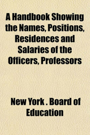 Cover of A Handbook Showing the Names, Positions, Residences and Salaries of the Officers, Professors