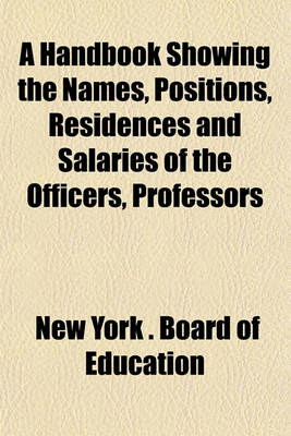 Book cover for A Handbook Showing the Names, Positions, Residences and Salaries of the Officers, Professors