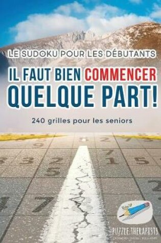 Cover of Il faut bien commencer quelque part ! Le Sudoku pour les debutants 240 grilles pour les seniors