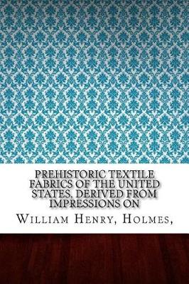 Book cover for Prehistoric Textile Fabrics Of The United States, Derived From Impressions On