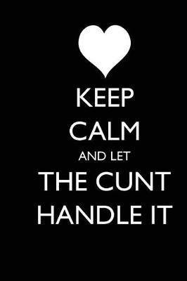 Book cover for Keep Calm and Let the Cunt Handle It