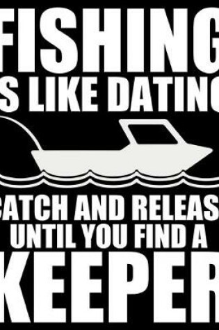 Cover of Fishing Is Like Dating Catch And Release Until You Find A Keeper
