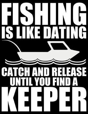 Book cover for Fishing Is Like Dating Catch And Release Until You Find A Keeper