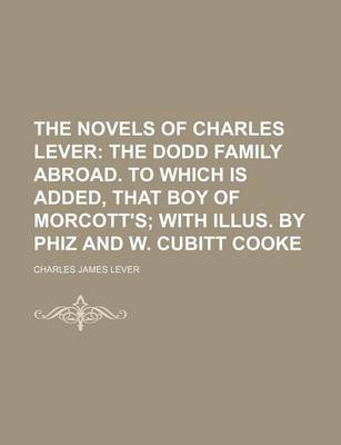 Book cover for The Novels of Charles Lever (Volume 15); The Dodd Family Abroad. to Which Is Added, That Boy of Morcott's with Illus. by Phiz and W. Cubitt Cooke