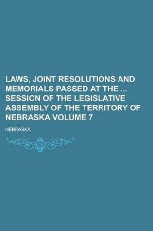 Cover of Laws, Joint Resolutions and Memorials Passed at the Session of the Legislative Assembly of the Territory of Nebraska Volume 7