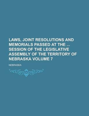 Book cover for Laws, Joint Resolutions and Memorials Passed at the Session of the Legislative Assembly of the Territory of Nebraska Volume 7