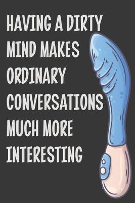 Book cover for Having a Dirty Mind Makes Ordinary Conversations Much More Interesting