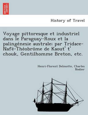 Book cover for Voyage Pittoresque Et Industriel Dans Le Paraguay-Roux Et La Palinge Nesie Australe; Par Tridace-Nafe -The Obro Me de Kaout' T' Chouk, Gentilhomme Breton, Etc.