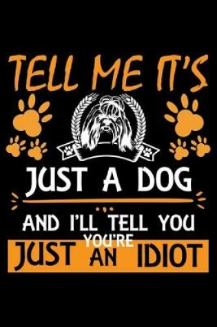 Cover of Tell Me It's Just a Dog And I'll Tell You You're Just An Idiot