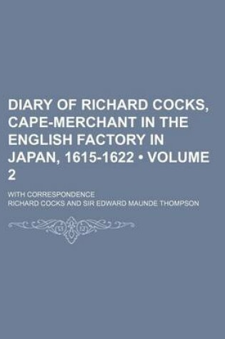 Cover of Diary of Richard Cocks, Cape-Merchant in the English Factory in Japan, 1615-1622 (Volume 2); With Correspondence