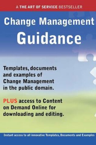 Cover of Change Management Guidance - Real World Application, Templates, Documents, and Examples of the Use of Change Management in the Public Domain. Plus Fre