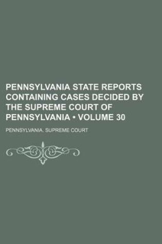 Cover of Pennsylvania State Reports Containing Cases Decided by the Supreme Court of Pennsylvania (Volume 30)