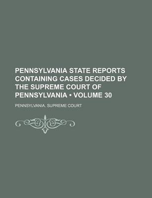 Book cover for Pennsylvania State Reports Containing Cases Decided by the Supreme Court of Pennsylvania (Volume 30)