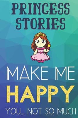 Book cover for Princess Stories Make Me Happy You Not So Much
