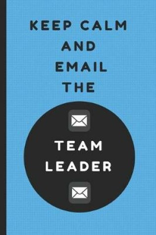 Cover of Keep Calm and Email the Team Leader