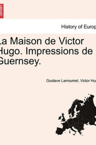 Cover of La Maison de Victor Hugo. Impressions de Guernsey.