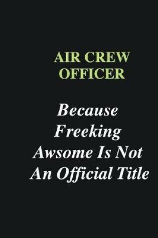 Cover of Air Crew Officer Because Freeking Awsome is Not An Official Title