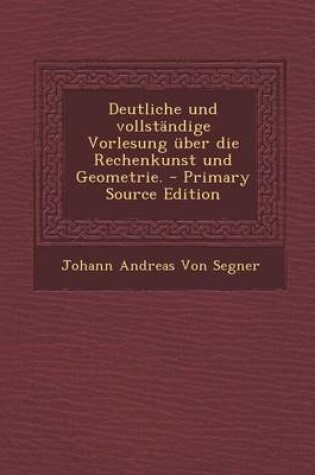 Cover of Deutliche Und Vollständige Vorlesung Über Die Rechenkunst Und Geometrie.