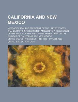 Book cover for California and New Mexico; Message from the President of the United States, Transmitting Information in Answer to a Resolution of the House of the 31s