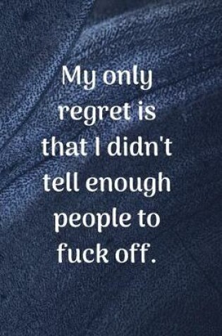 Cover of My Only Regret Is That I Didn't Tell Enough People To