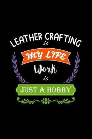 Cover of Leather Crafting Is My Life Work Is Just a Hobby