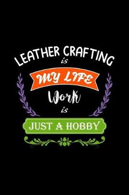 Book cover for Leather Crafting Is My Life Work Is Just a Hobby