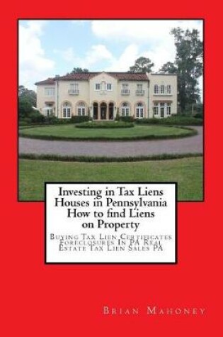 Cover of Investing in Tax Liens Houses in Pennsylvania How to find Liens on Property